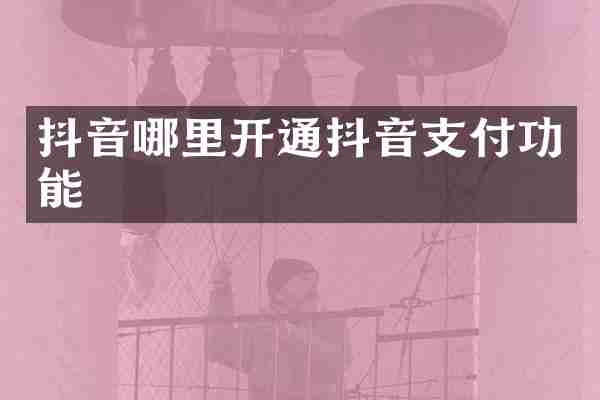 抖音哪里开通抖音支付功能