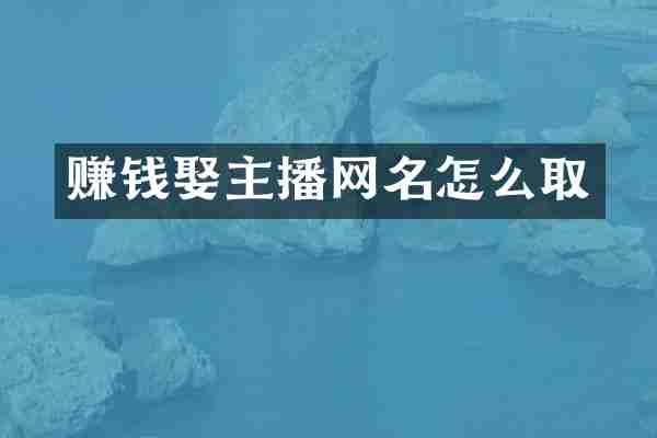 赚钱娶主播网名怎么取