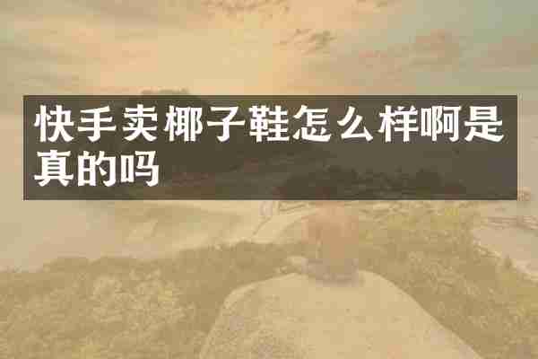 快手卖椰子鞋怎么样啊是真的吗