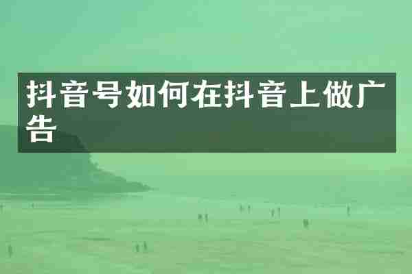 抖音号如何在抖音上做广告