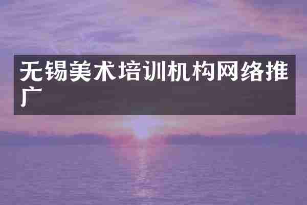 无锡美术培训机构网络推广