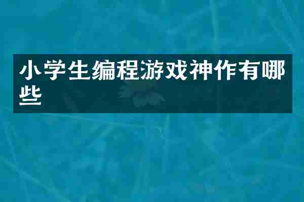 小学生编程游戏神作有哪些