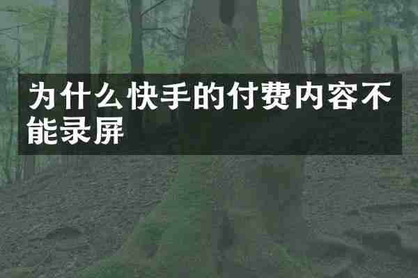 为什么快手的付费内容不能录屏