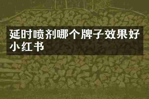 延时喷剂哪个牌子效果好小红书