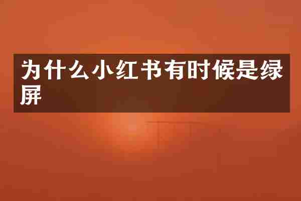 为什么小红书有时候是绿屏