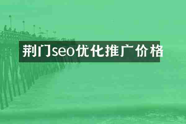 荆门seo优化推广价格