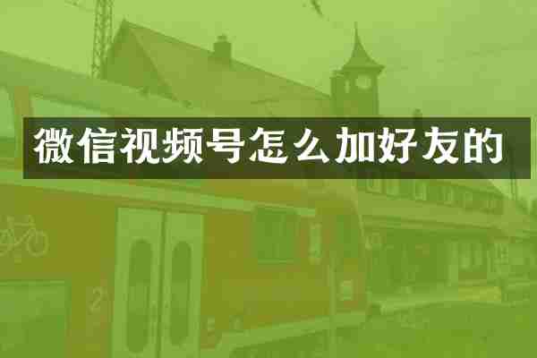 微信视频号怎么加好友的