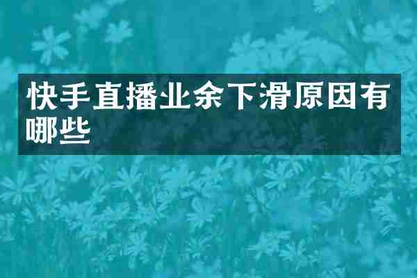 快手直播业余下滑原因有哪些