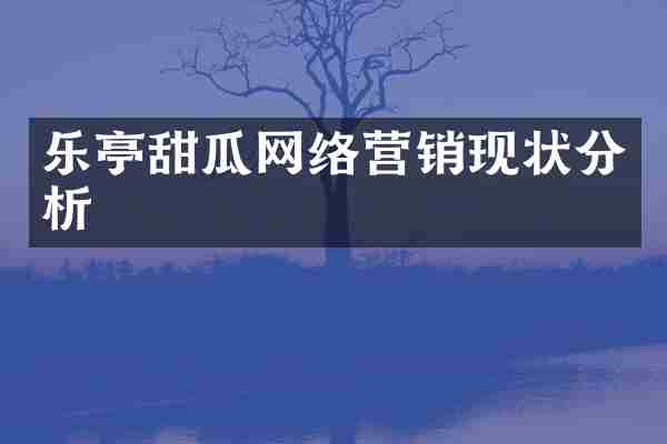 乐亭甜瓜网络营销现状分析