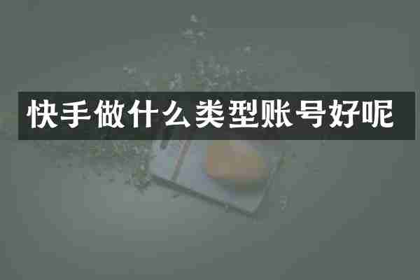 快手做什么类型账号好呢