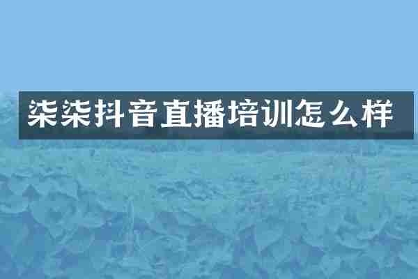 柒柒抖音直播培训怎么样