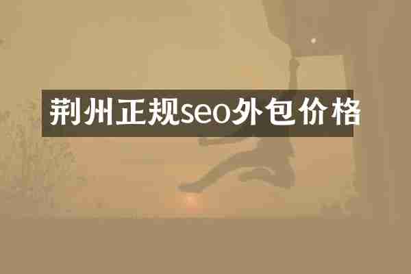 荆州正规seo外包价格