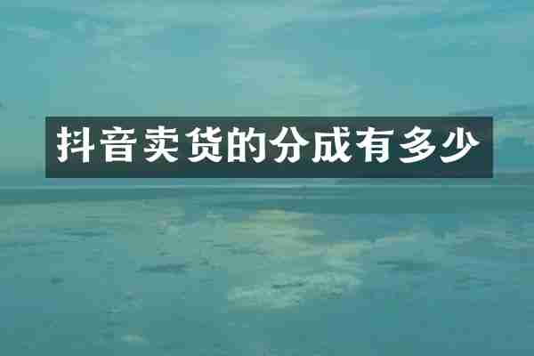 抖音卖货的分成有多少