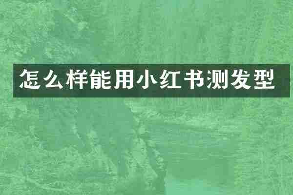 怎么样能用小红书测发型