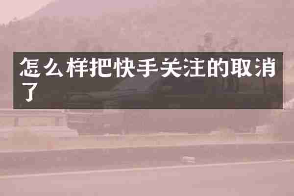怎么样把快手关注的取消了