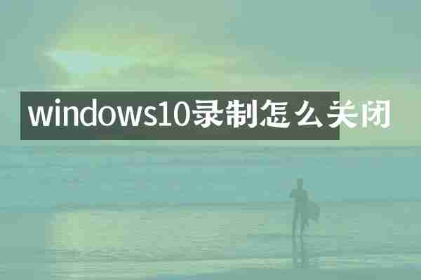 windows10录制怎么关闭