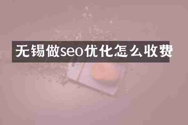 无锡做seo优化怎么收费