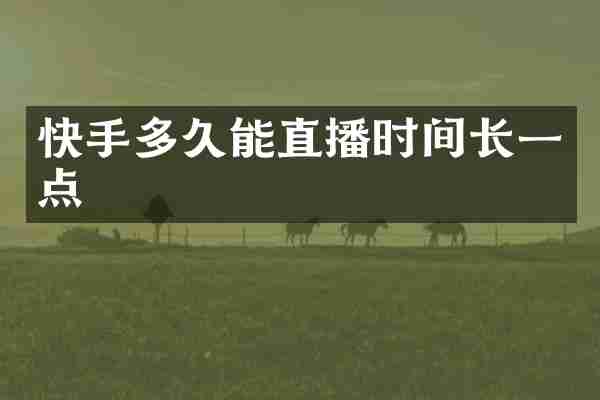 快手多久能直播时间长一点