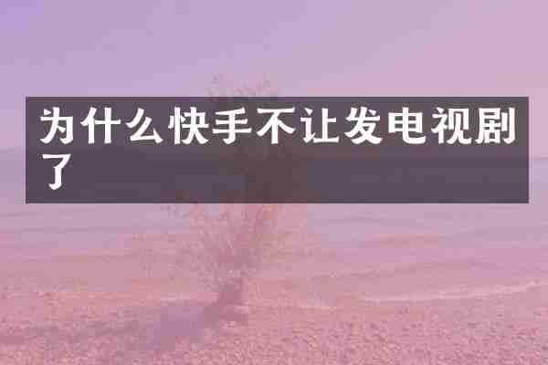 为什么快手不让发电视剧了