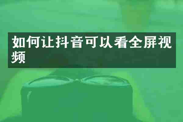 如何让抖音可以看全屏视频