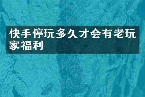 快手停玩多久才会有老玩家福利