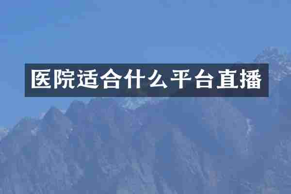 医院适合什么平台直播