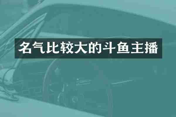 名气比较大的斗鱼主播