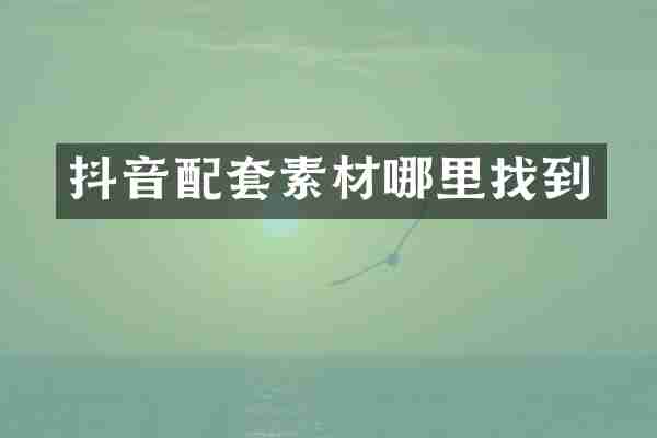 抖音配套素材哪里找到