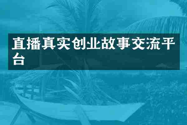 直播真实创业故事交流平台