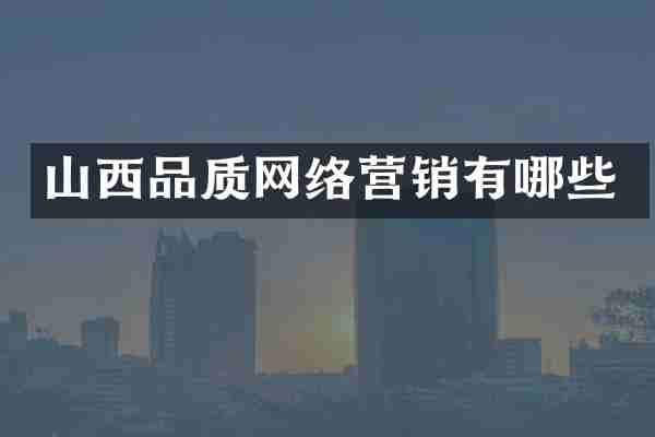 山西品质网络营销有哪些