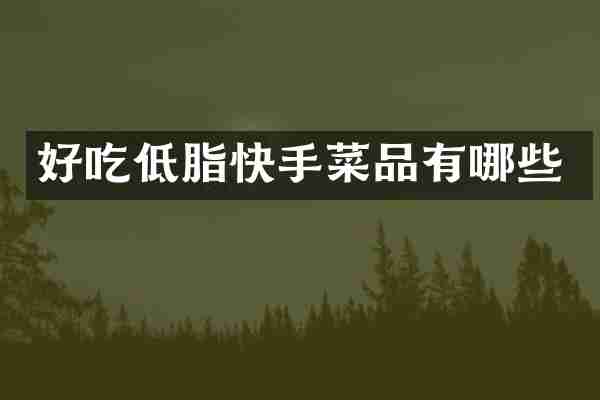 好吃低脂快手菜品有哪些