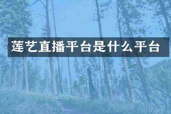 莲艺直播平台是什么平台