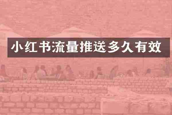 小红书流量推送多久有效