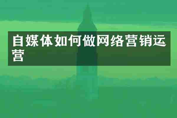 自媒体如何做网络营销运营