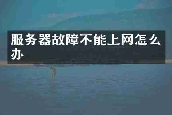 服务器故障不能上网怎么办