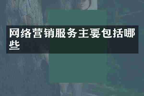网络营销服务主要包括哪些