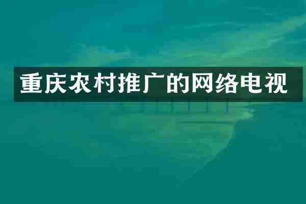 重庆农村推广的网络电视
