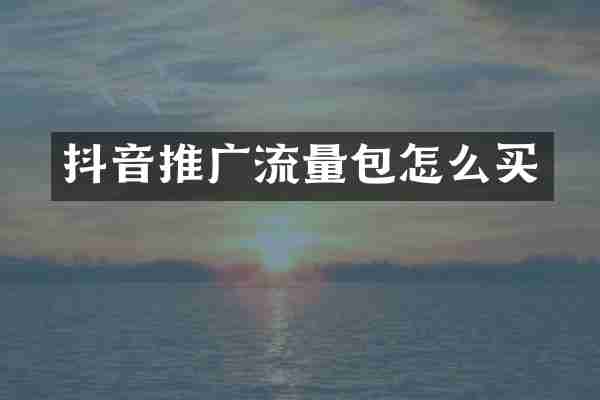 抖音推广流量包怎么买