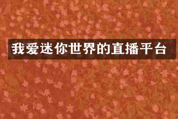 我爱迷你世界的直播平台