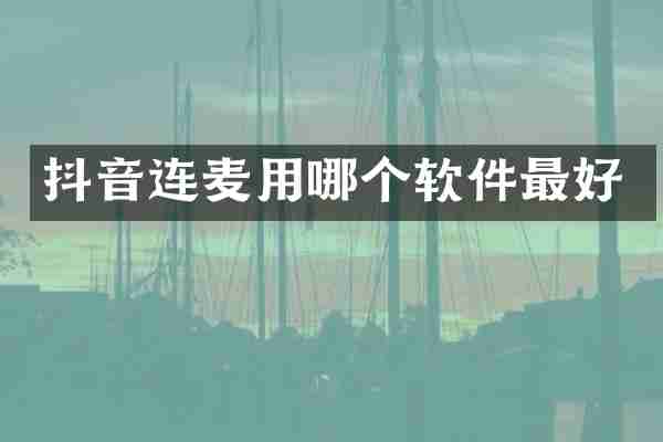 抖音连麦用哪个软件最好