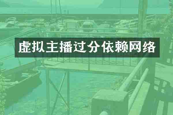 虚拟主播过分依赖网络