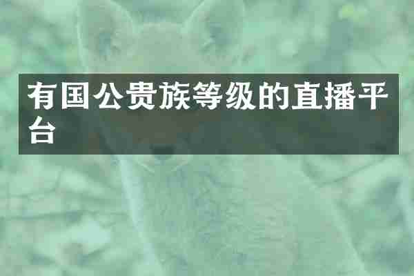有国公贵族等级的直播平台