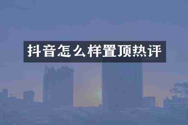 抖音怎么样置顶热评