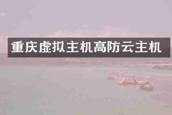 重庆虚拟主机高防云主机