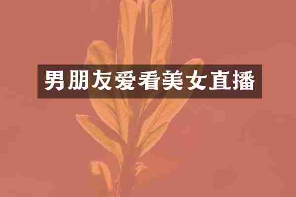 男朋友爱看美女直播