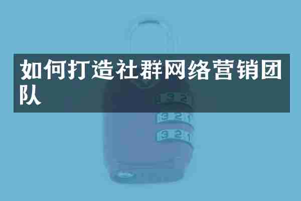 如何打造社群网络营销团队