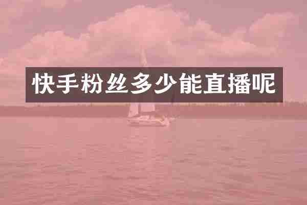 快手粉丝多少能直播呢