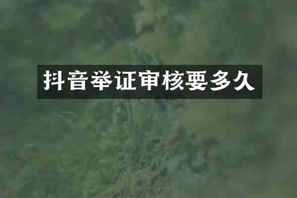 抖音举证审核要多久