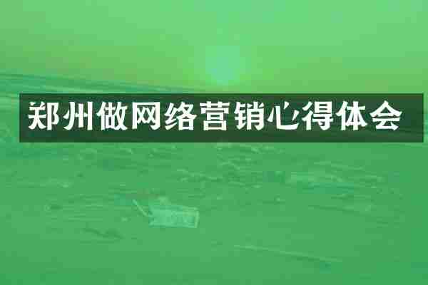 郑州做网络营销心得体会