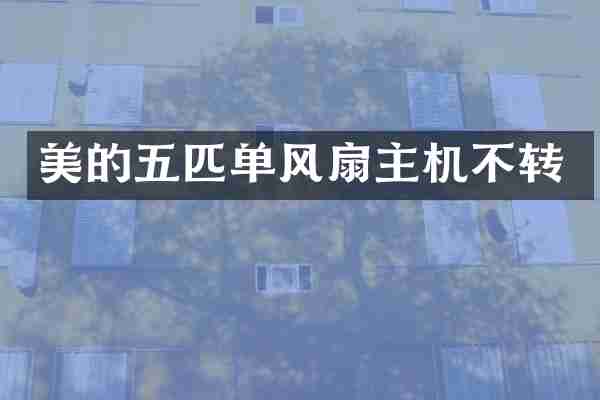 美的五匹单风扇主机不转